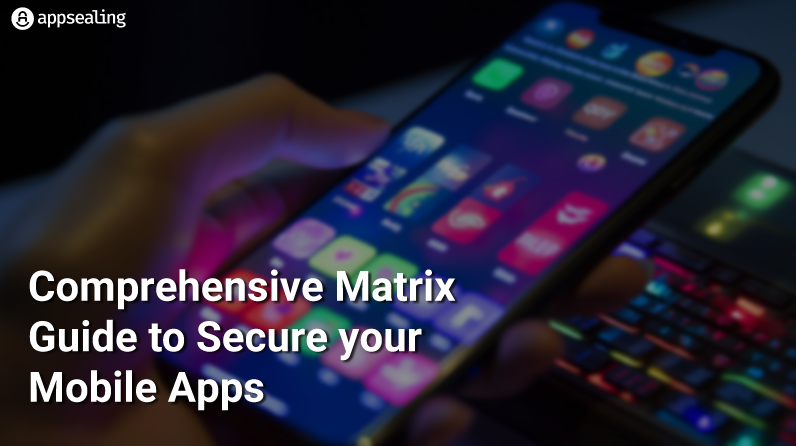 Comprehensive Matrix Guide to Secure your Mobile Apps