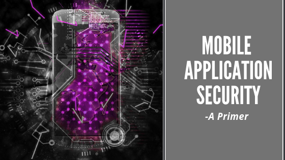 Mobile Application Security- A Primer