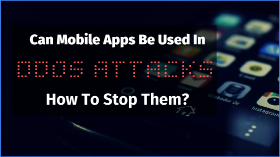 Can Mobile Apps be used in DDoS attacks- How to stop them?