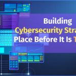 Building Cybersecurity Strategy in place before it is too late