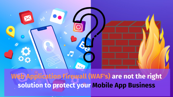 WAFs are not the right solution to protect your Mobile app business