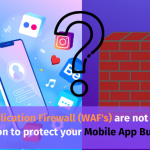 WAFs are not the right solution to protect your Mobile app business