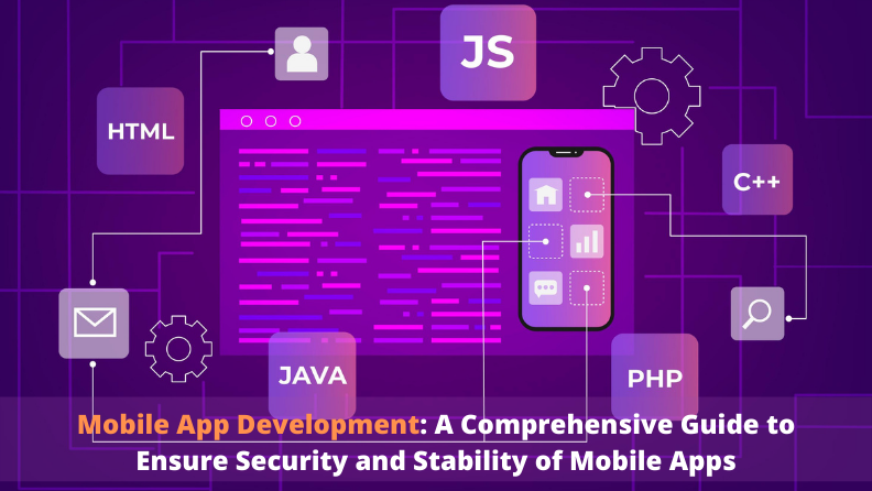 Mobile App Development: A Comprehensive Guide to Ensure Security and Stability of Mobile Apps