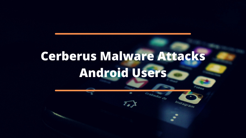 Caution and understanding are keywords to protect devices against smart banking malware Cerberus