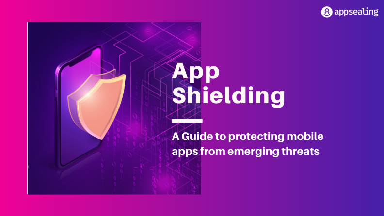 App Shielding – A Guide to Protecting Apps in View of Emerging Cybersecurity Threats