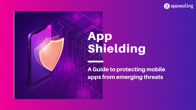 App Shielding - A Guide to Protecting Apps in View of Emerging Cybersecurity Threats