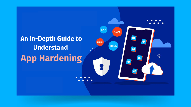 Application Hardening – An In-Depth Guide to Understand App Hardening