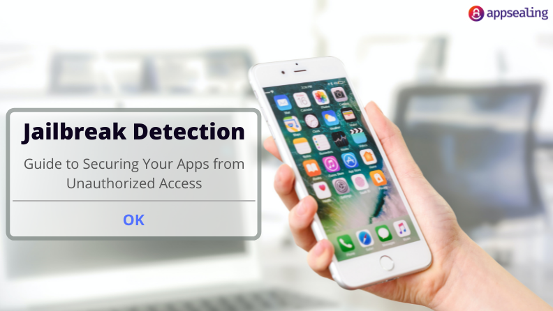 Jailbreak Detection – Guide to Securing Your Apps from Unauthorized Access