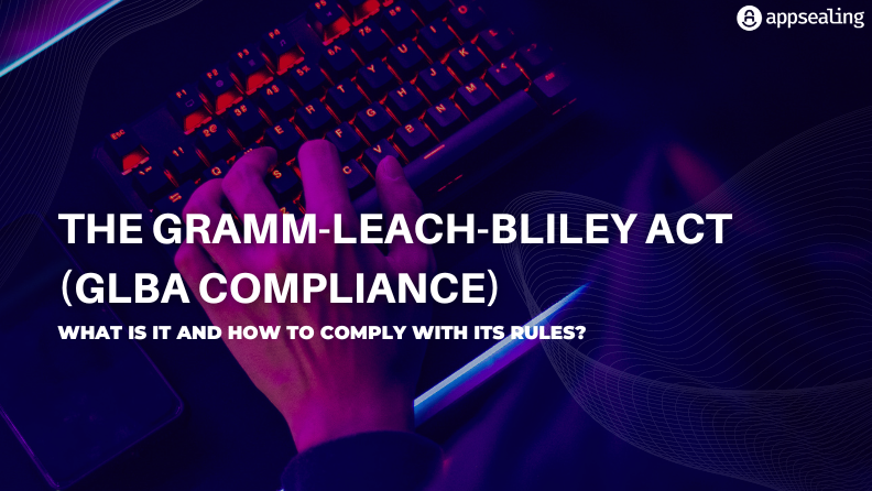 The Gramm-Leach-Bliley Act: What Is It And How To Comply With Its Rules?