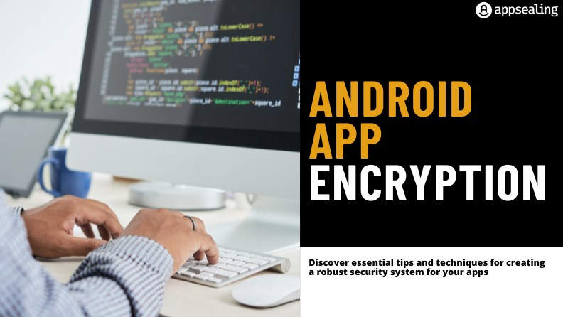 Android App Encryption – Implementing Comprehensive Security for Apps