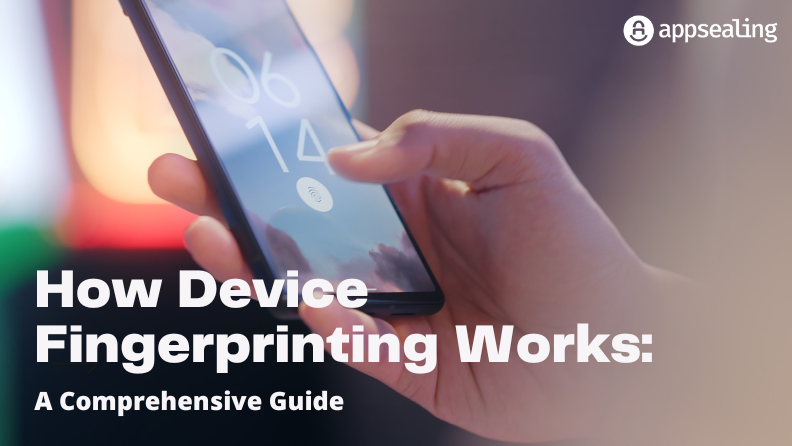 How Device Fingerprinting Works: A Comprehensive Guide
