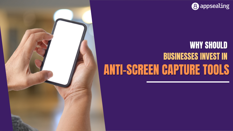 What is anti-screen capture? Why should businesses invest in anti-screen capture tools?