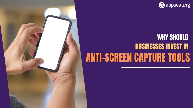 What is anti-screen capture? Why should businesses invest in anti