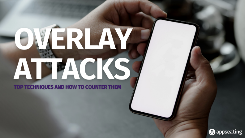 Overlay Attacks: Top Techniques and How to Counter Them - AppSealing