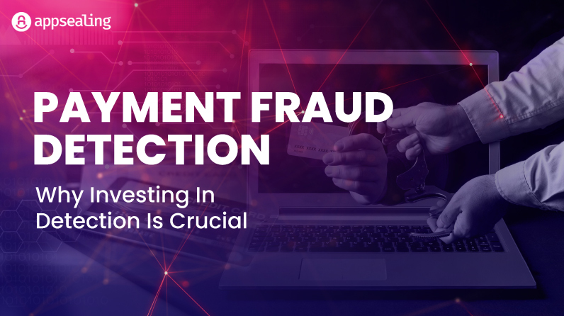 Payment Fraud Detection – Why Investing in Detection is Crucial