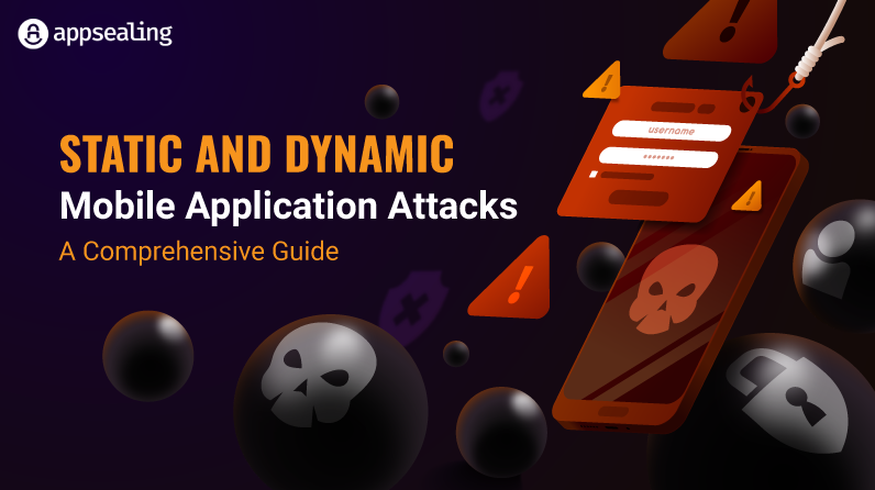 Static And Dynamic Mobile Application Attacks – A Comprehensive Guide
