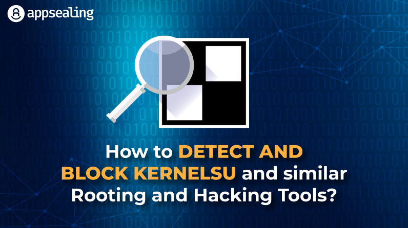 How to Detect and Block KernelSu and similar Rooting and Hacking Tools?
