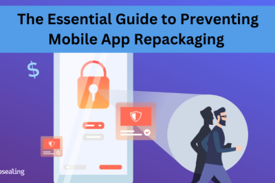 The Essential Guide to Preventing Mobile App Repackaging