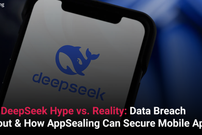 The DeepSeek Hype vs. Reality: Data Breach Fallout & How AppSealing Can Secure Mobile Apps